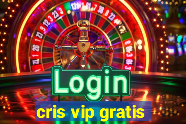 cris vip gratis